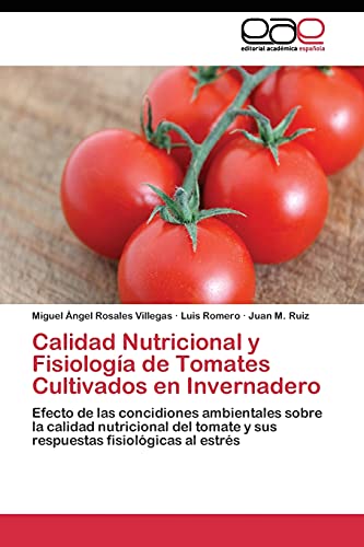 Calidad Nutricional y Fisiología de Tomates Cultivados en Invernadero: Efecto de las concidiones ambientales sobre la calidad nutricional del tomate y sus respuestas fisiológicas al estrés