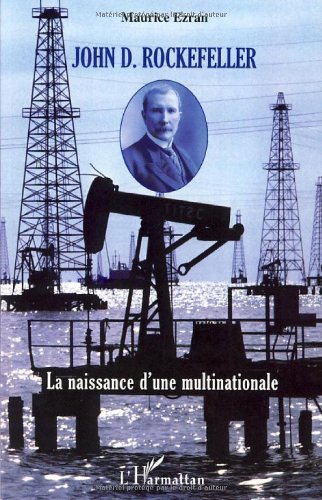 John D. Rockefeller : La Naissance D'une Multinationale