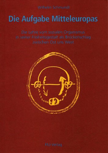 Die Aufgabe Mitteleuropas: Die Lehre von sozialen Organismus in seiner Freiheitsgestalt als Brückenschlag zwischen Ost und West