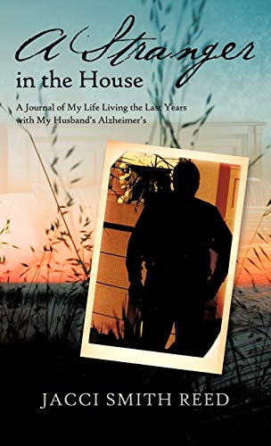 A Stranger in the House: A Journal of My Life Living the Last Years with My Husband's Alzheimer's