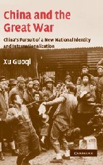 China and the Great War: China's Pursuit of a New National Identity and Internationalization (Studies in the Social and Cultural History of Modern Warfare, Band 20)
