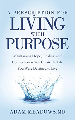 Prescription for Living with Purpose: Maintaining Hope, Healing and Connection as You Create the Life You Were Destined to Live
