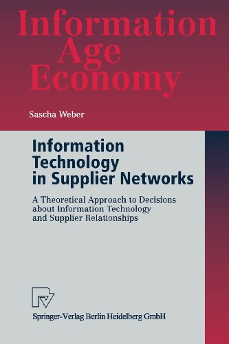 Information Technology in Supplier Networks. A Theoretical Approach to Decisions about Information Technology and Supplier Relationships (Information Age Economy)