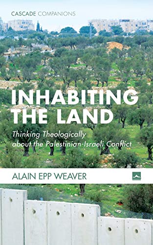 Inhabiting the Land: Thinking Theologically about the Palestinian-Israeli Conflict (Cascade Companions, Band 39)