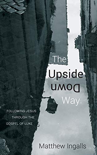 The Upside Down Way: Following Jesus through the Gospel of Luke