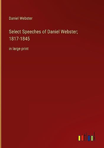 Select Speeches of Daniel Webster; 1817-1845: in large print