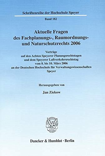 Aktuelle Fragen des Fachplanungs-, Raumordnungs- und Naturschutzrechts 2006.: Vorträge auf den Achten Speyerer Planungsrechtstagen und dem Speyerer ... (Schriftenreihe der Hochschule Speyer)