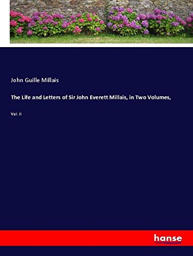 The Life and Letters of Sir John Everett Millais, in Two Volumes,: Vol. II