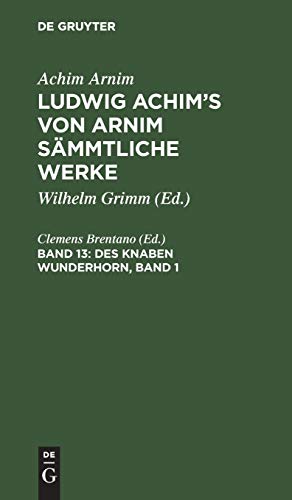 Des Knaben Wunderhorn, Band 1: Alte deutsche Lieder (Achim Arnim: Ludwig Achim's von Arnim sämmtliche Werke)
