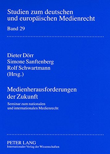 Medienherausforderungen der Zukunft: Seminar zum nationalen und internationalen Medienrecht vom 06.-10. Dezember 2006 in Lech am Arlberg (Österreich) ... zum deutschen und europäischen Medienrecht)
