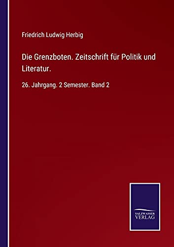 Die Grenzboten. Zeitschrift für Politik und Literatur.: 26. Jahrgang. 2 Semester. Band 2
