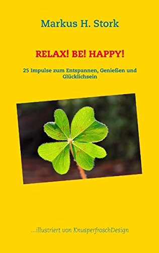 Relax! Be! Happy!: 25 Impulse zum Entspannen, Genießen und Glücklichsein
