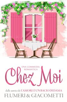 Chez Moi (Le commedie romantiche di Flumeri e Giacometti, Band 1)