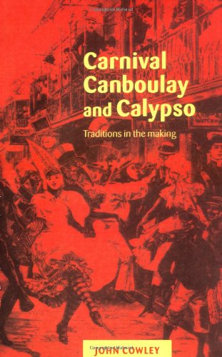 Carnival, Canboulay and Calypso: Traditions in the Making