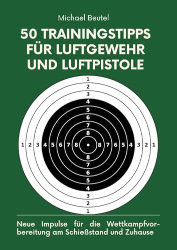 50 Trainingstipps für Luftgewehr und Luftpistole: Neue Impulse für die Wettkampfvorbereitung am Schießstand und Zuhause