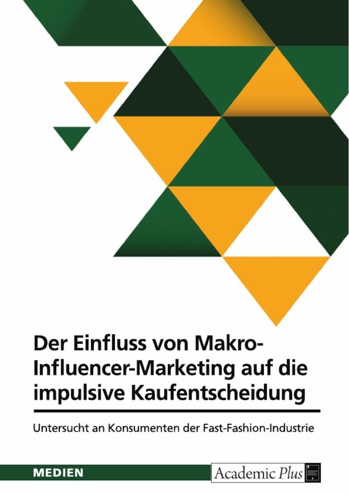 Der Einfluss von Makro-Influencer-Marketing auf die impulsive Kaufentscheidung: Untersucht an Konsumenten der Fast-Fashion-Industrie