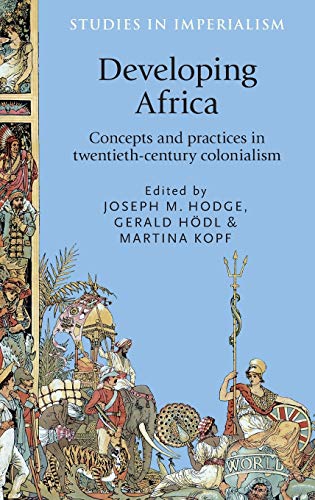 Developing Africa: Concepts and Practices in Twentieth-Century Colonialism (Studies in Imperialism)
