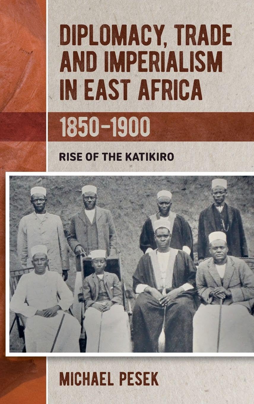 Diplomacy, Trade and Imperialism in East Africa, 1850-1900: Rise of the Katikiro (Eastern Africa)