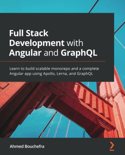Full Stack Development with Angular and GraphQL: Learn to build scalable monorepo and a complete Angular app using Apollo, Lerna, and GraphQL