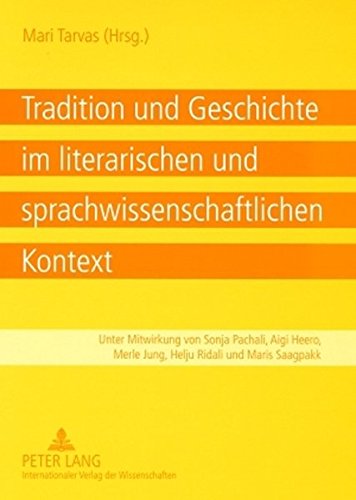 Tradition und Geschichte im literarischen und sprachwissenschaftlichen Kontext: Unter Mitwirkung von Sonja Pachali, Aigi Heero, Merle Jung, Helju Ridali und Maris Saagpakk