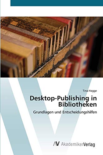 Desktop-Publishing in Bibliotheken: Grundlagen und Entscheidungshilfen