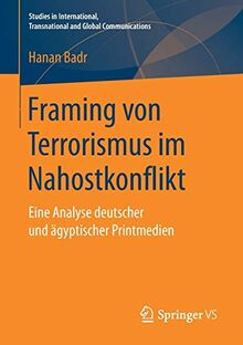 Framing von Terrorismus im Nahostkonflikt: Eine Analyse deutscher und ägyptischer Printmedien (Studies in International, Transnational and Global Communications)