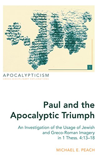 Paul and the Apocalyptic Triumph: An Investigation of the Usage of Jewish and Greco-Roman Imagery in 1 Thess. 4:13-18 (Apocalypticism)