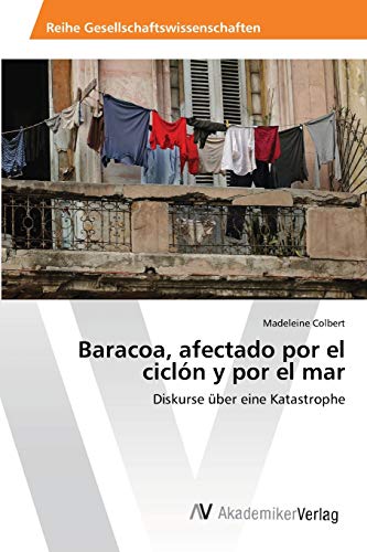 Baracoa, afectado por el ciclón y por el mar: Diskurse über eine Katastrophe