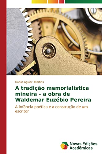A tradição memorialística mineira - a obra de Waldemar Euzébio Pereira: A infância poética e a construção de um escritor