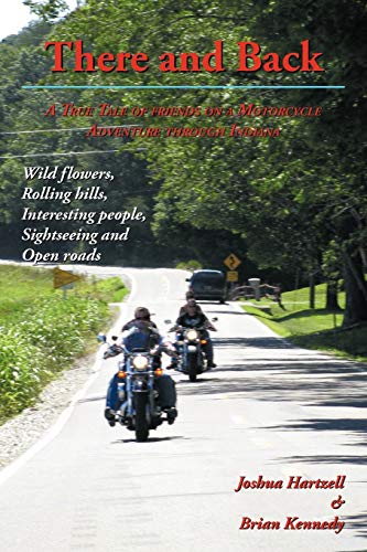 There and Back: A True Tale of Friends on a Motorcycle Adventures Through Indiana