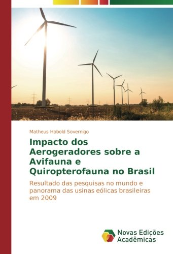 Impacto dos Aerogeradores sobre a Avifauna e Quiropterofauna no Brasil: Resultado das pesquisas no mundo e panorama das usinas eólicas brasileiras em 2009