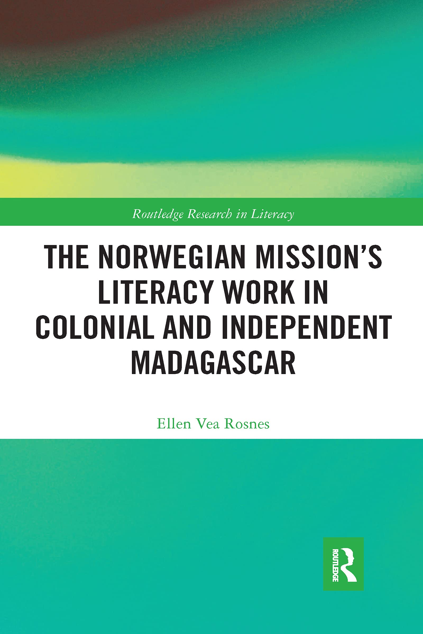 The Norwegian Mission’s Literacy Work in Colonial and Independent Madagascar (Routledge Research in Literacy)