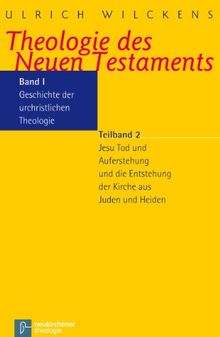 Theologie des Neuen Testaments, 3 Bde. in 5 Tl.-Bdn., Bd.1/2, Geschichte der urchristlichen Theologie: Jesu Tod und Auferstehung und die Entstehung der Kirche aus Juden und Heiden: Bd I/2