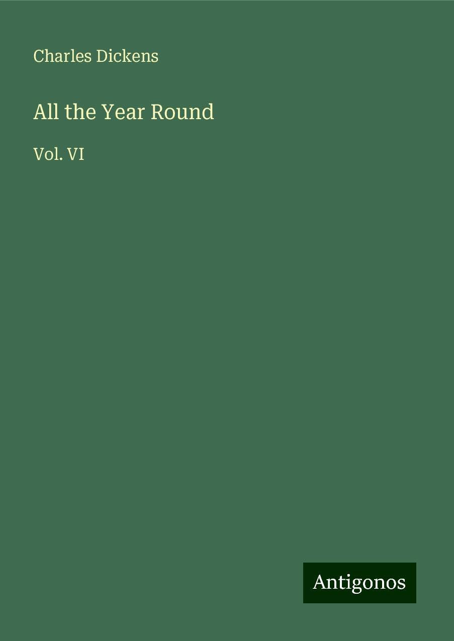 All the Year Round: Vol. VI