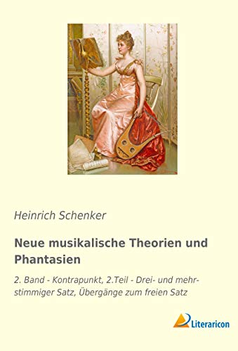Neue musikalische Theorien und Phantasien: 2. Band - Kontrapunkt, 2.Teil - Drei- und mehrstimmiger Satz, Übergänge zum freien Satz