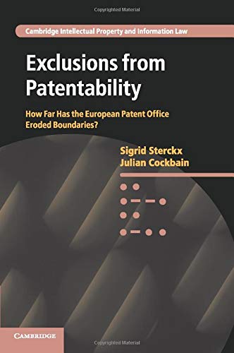 Sigrid Sterckx Exclusions From Patentability, How Far Has The European Patent Office Eroded Boundaries? (Cambridge Intellectual Property And Information Law, Band