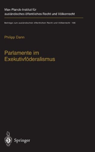 Parlamente im Exekutivföderalismus: Eine Studie zum Verhältnis von föderaler Ordnung und parlamentarischer Demokratie in der Europäischen Union ... öffentlichen Recht und Völkerrecht)