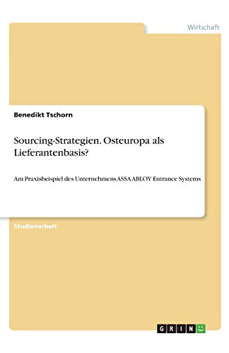 Sourcing-Strategien. Osteuropa als Lieferantenbasis?: Am Praxisbeispiel des Unternehmens ASSA ABLOY Entrance Systems