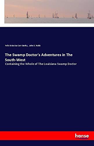 The Swamp Doctor's Adventures in The South-West: Containing the Whole of The Louisiana Swamp Doctor