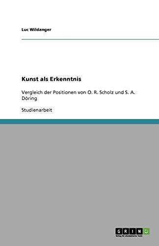 Kunst als Erkenntnis: Vergleich der Positionen von O. R. Scholz und S. A. Döring