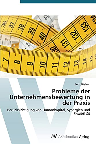 Probleme der Unternehmensbewertung in der Praxis: Berücksichtigung von Humankapital, Synergien und Flexibilität