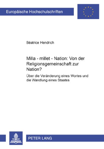 Milla - millet - Nation: Von der Religionsgemeinschaft zur Nation?: Über die Veränderung eines Wortes und die Wandlung eines Staates (Europäische Hochschulschriften - Reihe XXXI)
