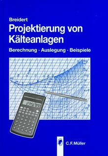 Projektierung von Kälteanlagen. Berechnung - Auslegung - Beispiele