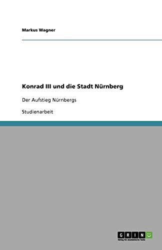 Konrad III und die Stadt Nürnberg: Der Aufstieg Nürnbergs