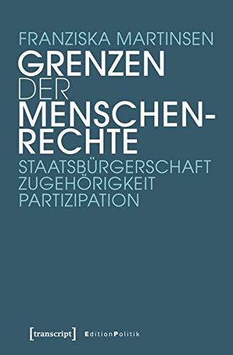 Grenzen der Menschenrechte: Staatsbürgerschaft, Zugehörigkeit, Partizipation (Edition Politik, Bd. Nr. 75)