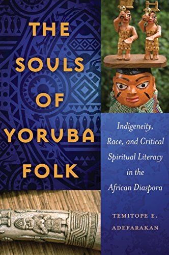 The Souls of Yoruba Folk: Indigeneity, Race, and Critical Spiritual Literacy in the African Diaspora (Black Studies and Critical Thinking)