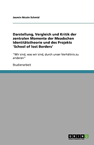 Darstellung, Vergleich und Kritik der zentralen Momente der Meadschen Identitätstheorie und des Projekts 'School of lost Borders': Wir sind, was wir sind, durch unser Verhältnis zu anderen