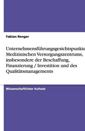 Unternehmensführungsgesichtspunkte des Medizinischen Versorgungszentrums, insbesondere der Beschaffung, Finanzierung / Investition und des Qualitätsmanagements