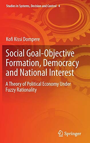 Social Goal-Objective Formation, Democracy and National Interest: A Theory of Political Economy Under Fuzzy Rationality (Studies in Systems, Decision and Control, 4, Band 4)