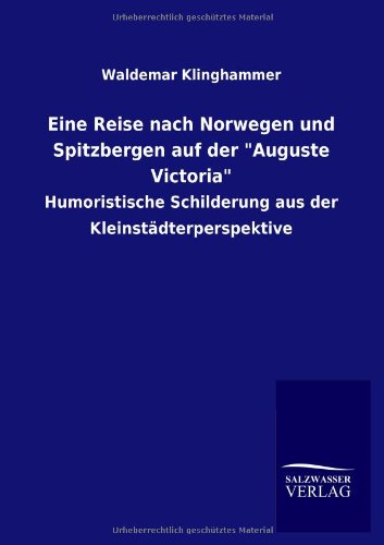 Eine Reise nach Norwegen und Spitzbergen auf der Auguste Victoria: Humoristische Schilderung aus der Kleinstädterperspektive